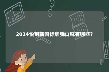 2024悦刻新国标烟弹口味有哪些？ 